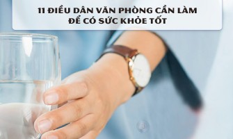 11 ĐIỀU DÂN VĂN PHÒNG CẦN LÀM ĐỂ CÓ SỨC KHỎE TỐT