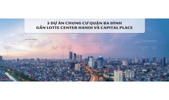5 dự án chung cư quận Ba Đình gần Lotte Center Hanoi và Capital Place
