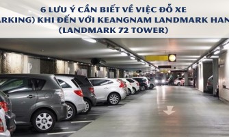 6 lưu ý cần biết về việc đỗ xe (parking) khi đến với Keangnam Landmark Hanoi (Landmark 72 Tower)