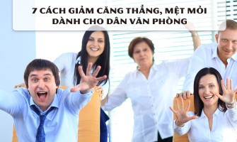 7 CÁCH GIẢM CĂNG THẲNG, MỆT MỎI DÀNH CHO DÂN VĂN PHÒNG