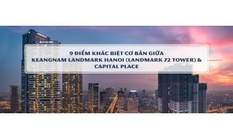 9 điểm khác biệt cơ bản giữa Keangnam Landmark Hanoi (Landmark 72 Tower) & Capital Place