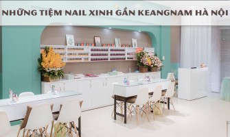 NHỮNG TIỆM NAIL XINH GẦN KEANGNAM HÀ NỘI