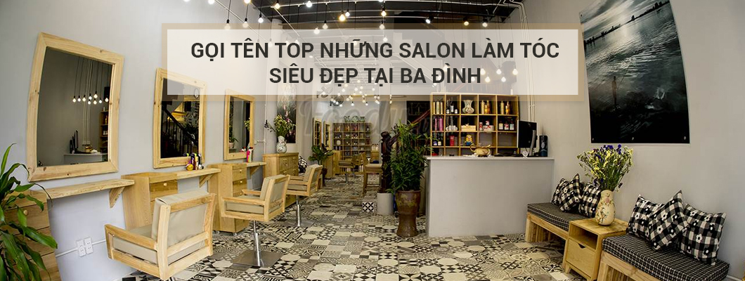 Gọi tên TOP những salon làm tóc siêu đẹp tại Ba Đình