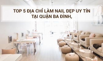 Top 5 địa chỉ làm nail đẹp uy tín tại quận Ba Đình, Hà Nội