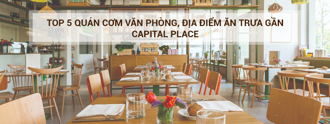 Top 5 quán cơm văn phòng, địa điểm ăn trưa gần Capital Place